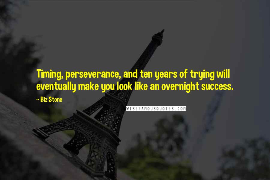 Biz Stone Quotes: Timing, perseverance, and ten years of trying will eventually make you look like an overnight success.