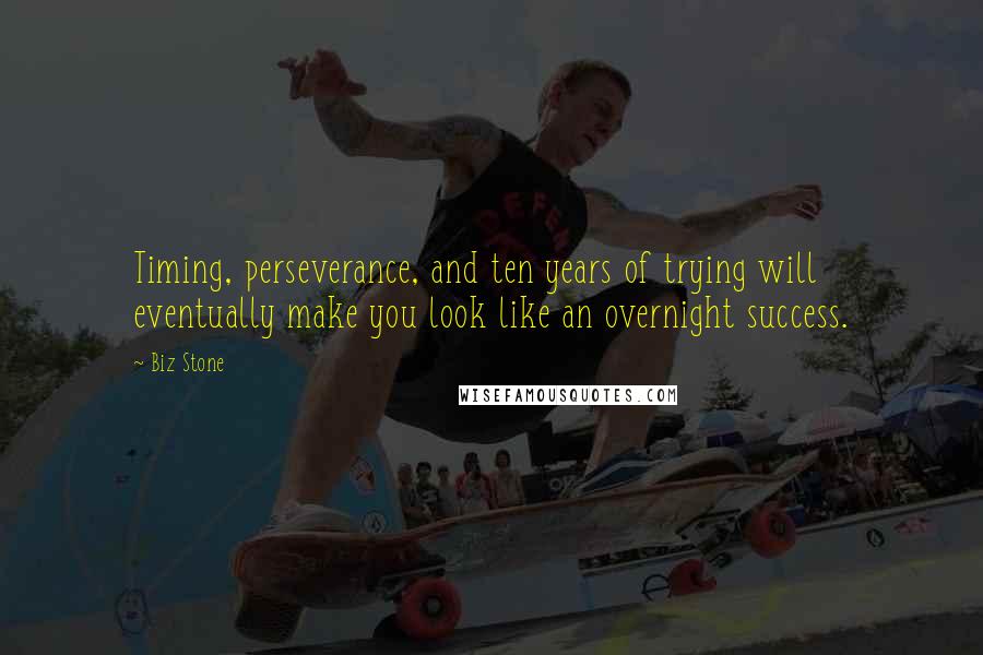 Biz Stone Quotes: Timing, perseverance, and ten years of trying will eventually make you look like an overnight success.