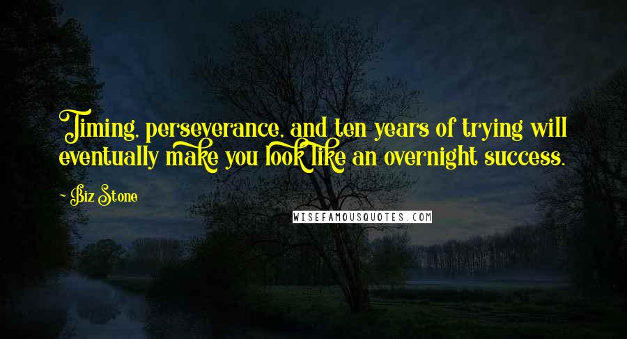 Biz Stone Quotes: Timing, perseverance, and ten years of trying will eventually make you look like an overnight success.