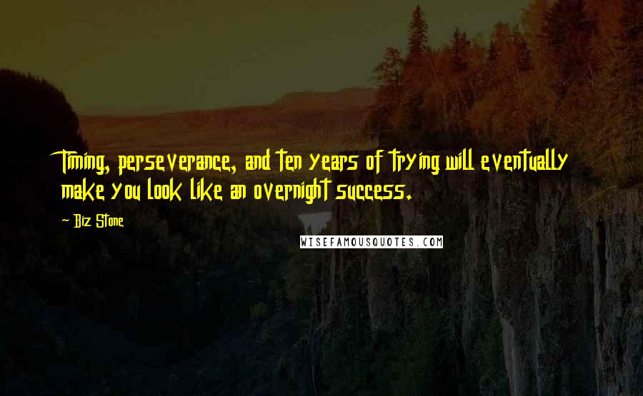 Biz Stone Quotes: Timing, perseverance, and ten years of trying will eventually make you look like an overnight success.