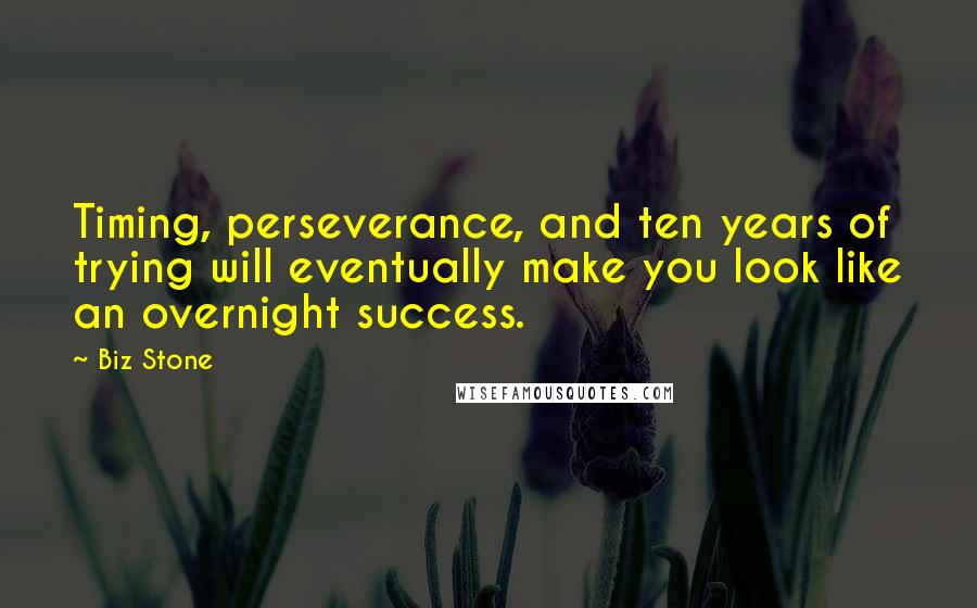 Biz Stone Quotes: Timing, perseverance, and ten years of trying will eventually make you look like an overnight success.