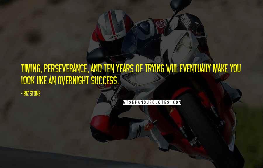 Biz Stone Quotes: Timing, perseverance, and ten years of trying will eventually make you look like an overnight success.
