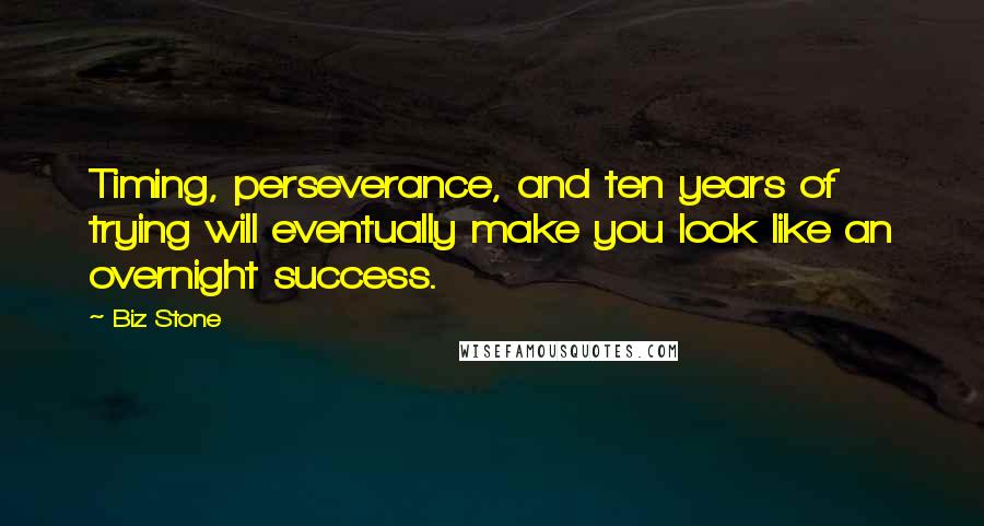 Biz Stone Quotes: Timing, perseverance, and ten years of trying will eventually make you look like an overnight success.