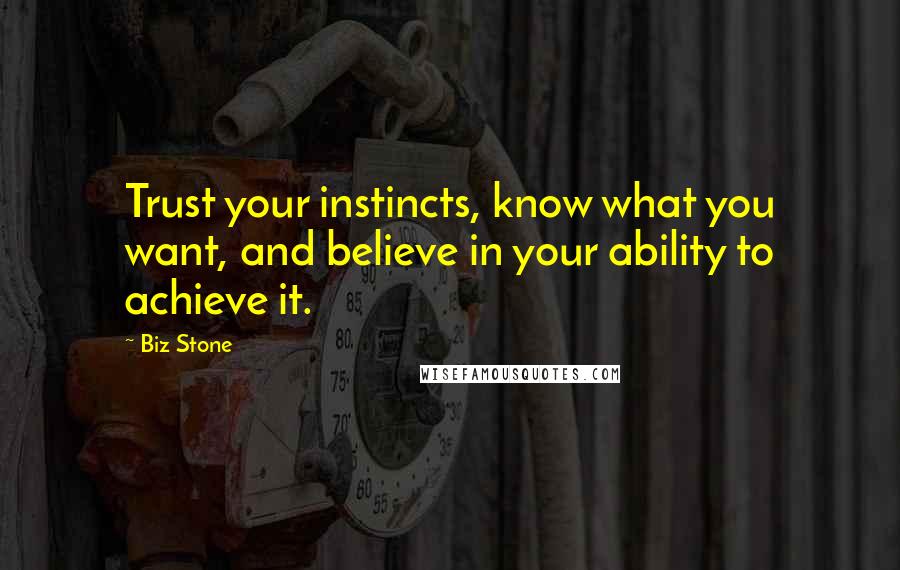 Biz Stone Quotes: Trust your instincts, know what you want, and believe in your ability to achieve it.