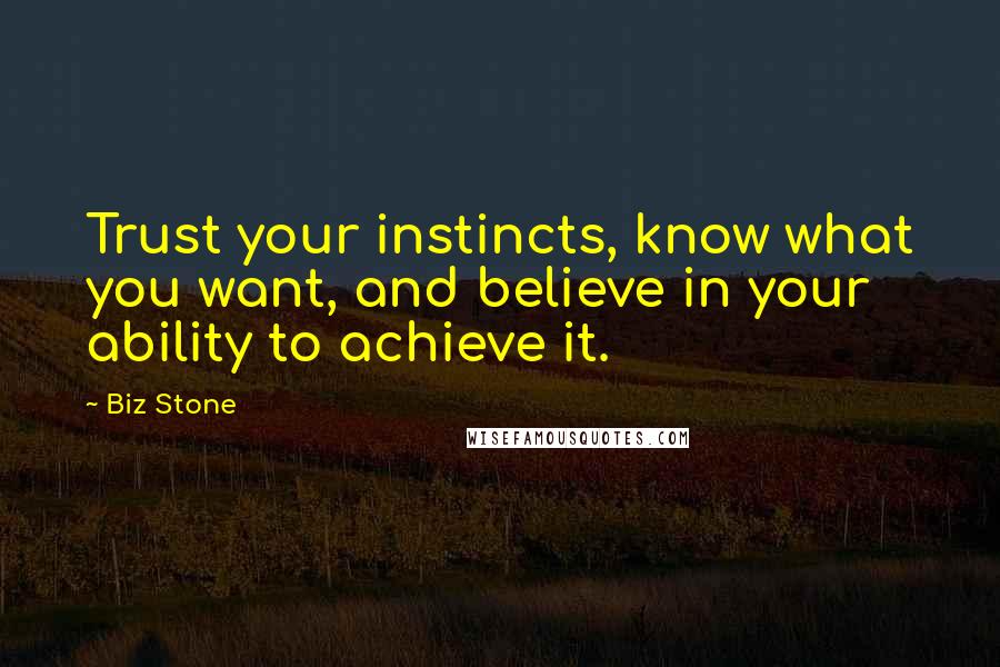 Biz Stone Quotes: Trust your instincts, know what you want, and believe in your ability to achieve it.