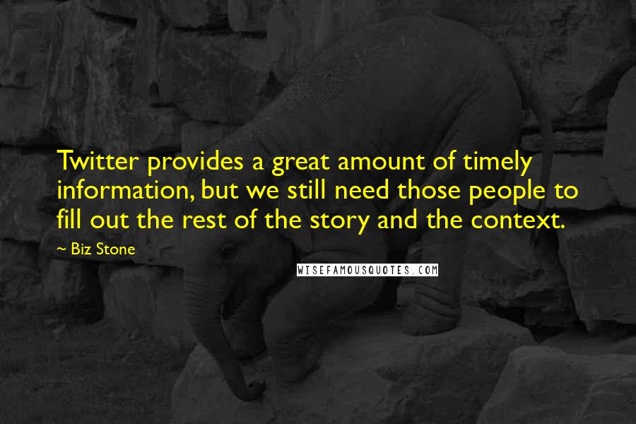Biz Stone Quotes: Twitter provides a great amount of timely information, but we still need those people to fill out the rest of the story and the context.