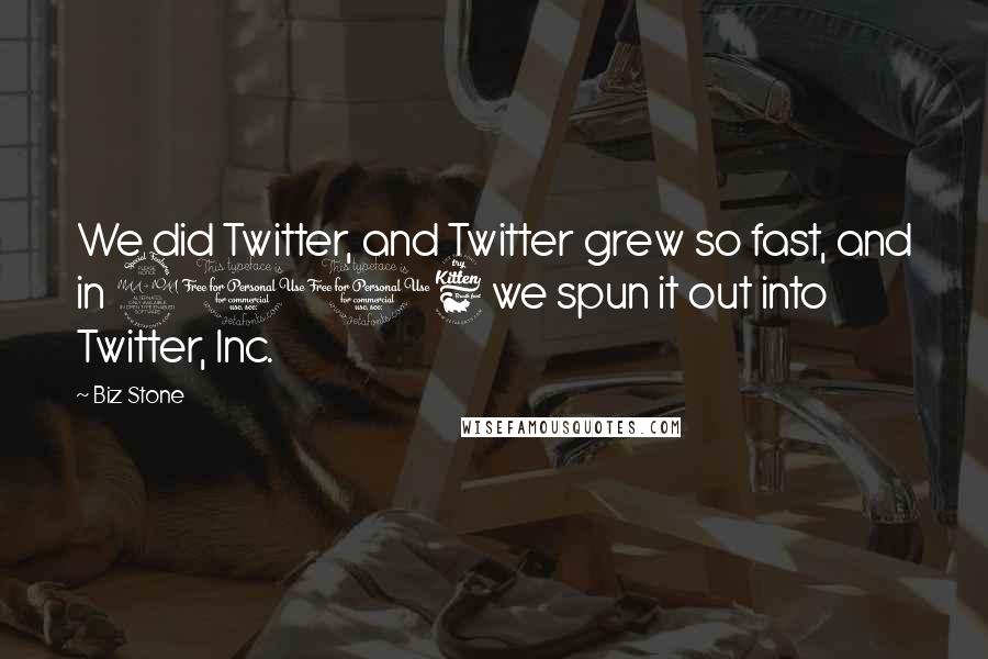 Biz Stone Quotes: We did Twitter, and Twitter grew so fast, and in 2006 we spun it out into Twitter, Inc.