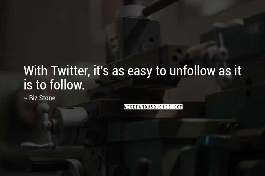 Biz Stone Quotes: With Twitter, it's as easy to unfollow as it is to follow.