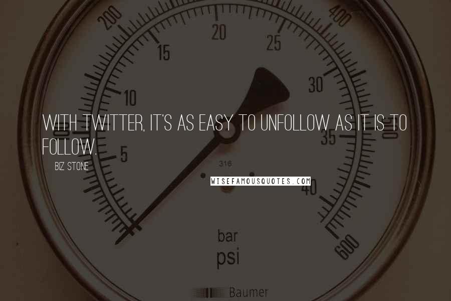Biz Stone Quotes: With Twitter, it's as easy to unfollow as it is to follow.