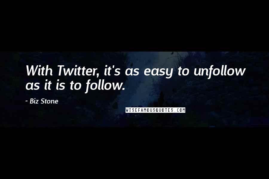 Biz Stone Quotes: With Twitter, it's as easy to unfollow as it is to follow.