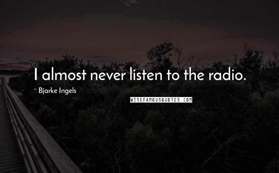 Bjarke Ingels Quotes: I almost never listen to the radio.