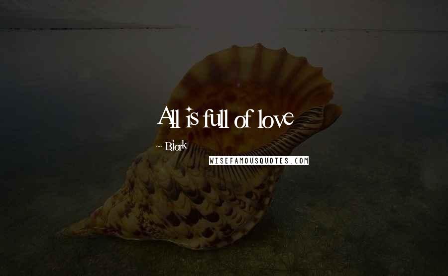 Bjork Quotes: All is full of love