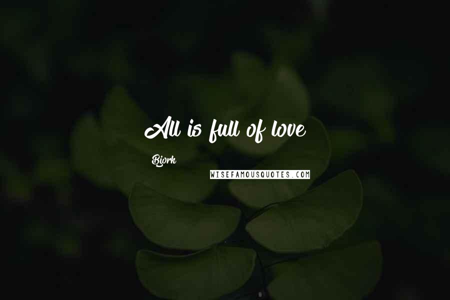 Bjork Quotes: All is full of love