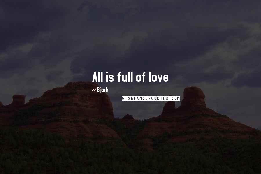 Bjork Quotes: All is full of love