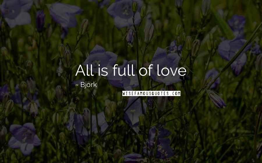 Bjork Quotes: All is full of love