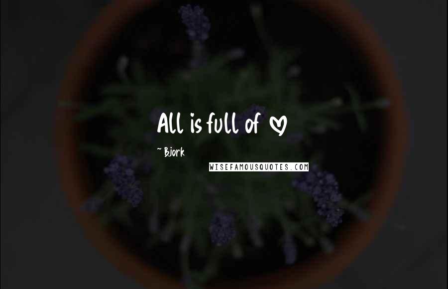 Bjork Quotes: All is full of love