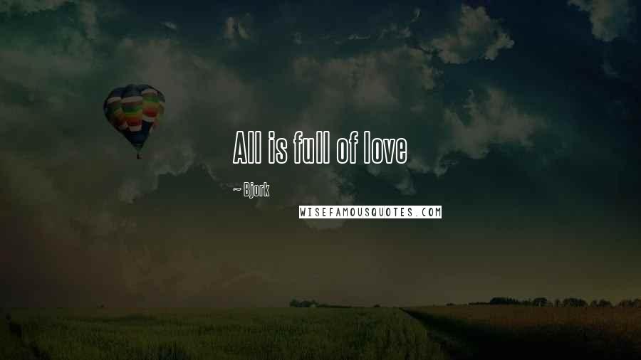 Bjork Quotes: All is full of love