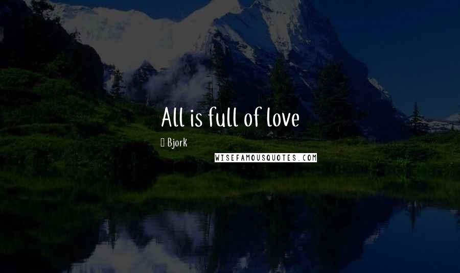 Bjork Quotes: All is full of love