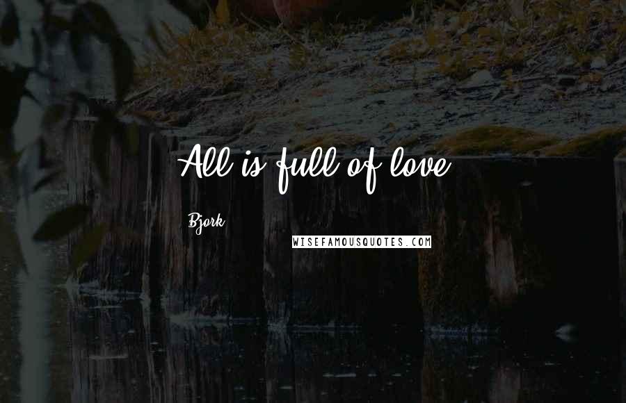 Bjork Quotes: All is full of love