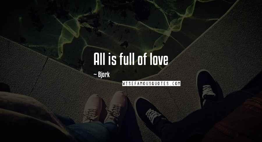 Bjork Quotes: All is full of love