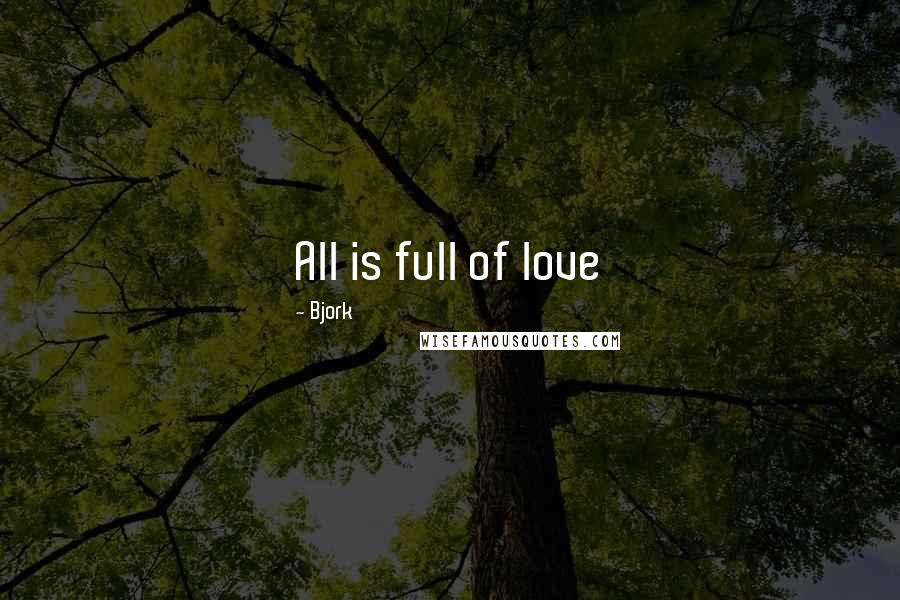 Bjork Quotes: All is full of love