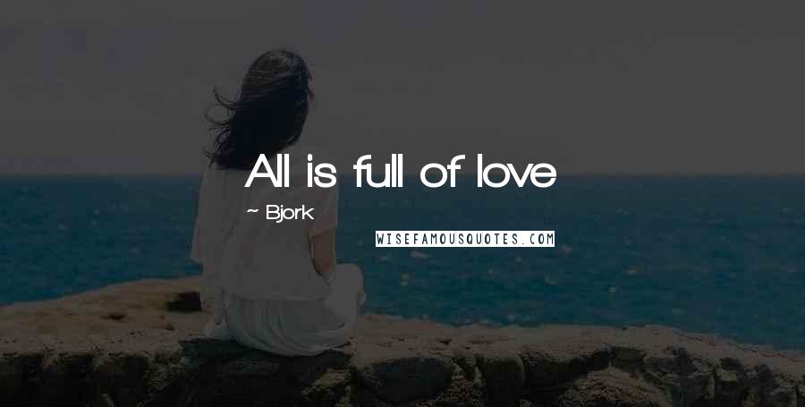 Bjork Quotes: All is full of love