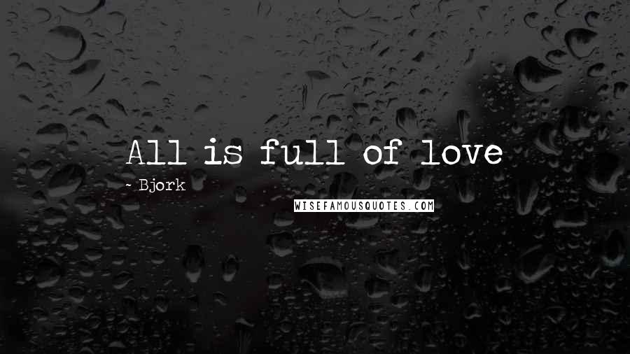 Bjork Quotes: All is full of love