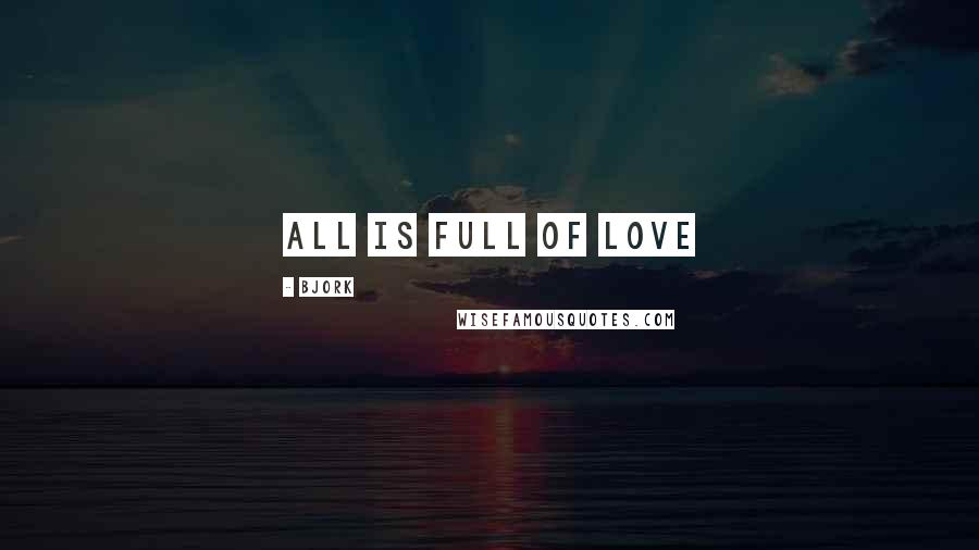 Bjork Quotes: All is full of love