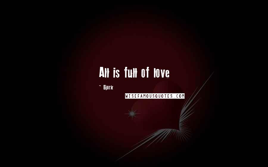 Bjork Quotes: All is full of love
