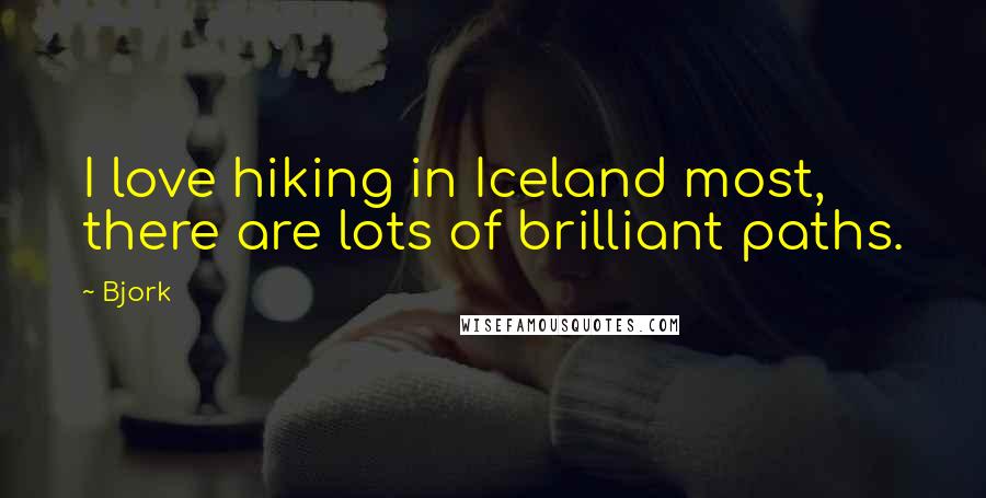 Bjork Quotes: I love hiking in Iceland most, there are lots of brilliant paths.
