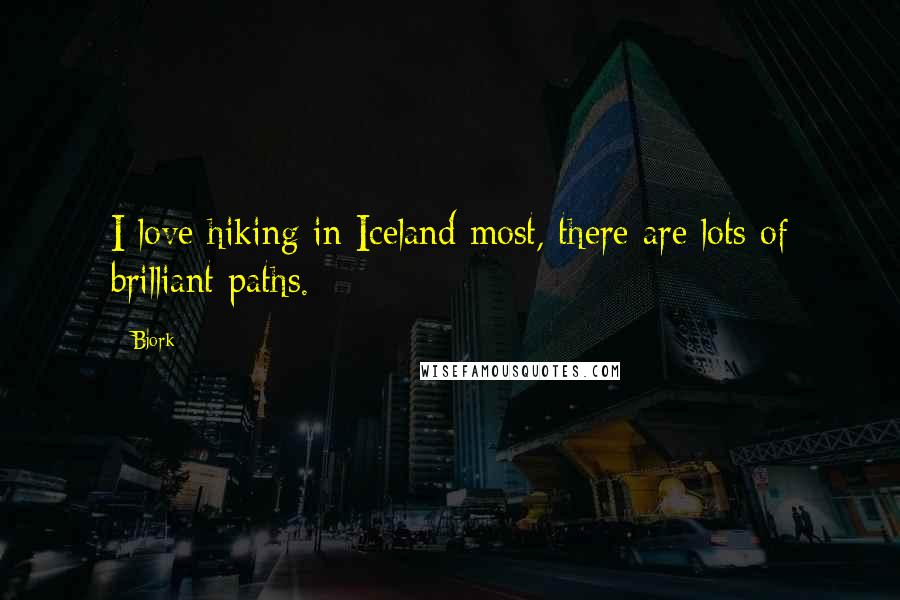 Bjork Quotes: I love hiking in Iceland most, there are lots of brilliant paths.