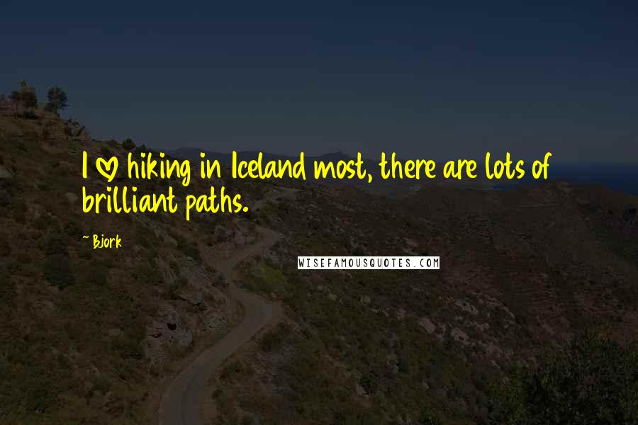 Bjork Quotes: I love hiking in Iceland most, there are lots of brilliant paths.