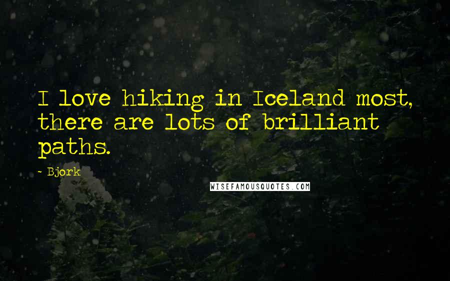 Bjork Quotes: I love hiking in Iceland most, there are lots of brilliant paths.