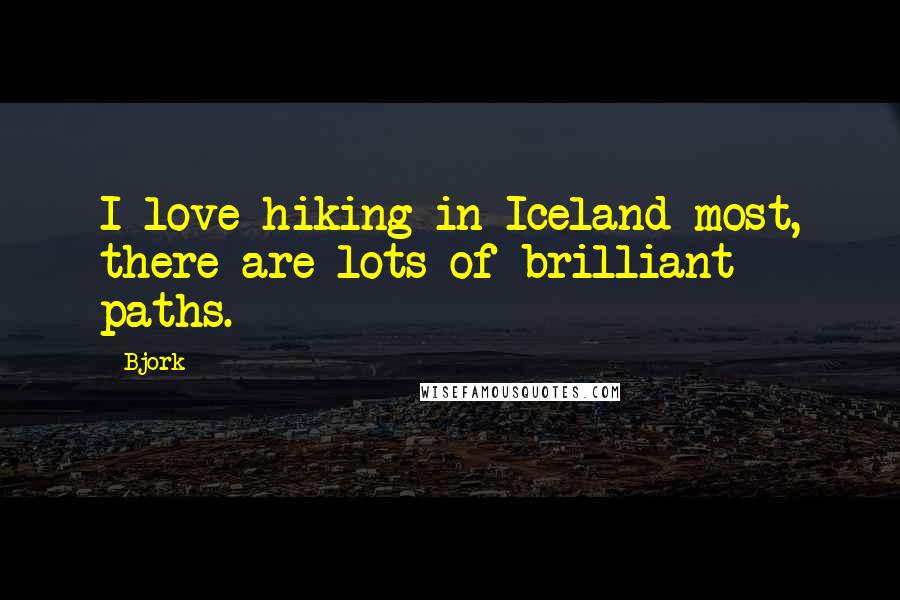Bjork Quotes: I love hiking in Iceland most, there are lots of brilliant paths.