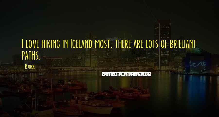 Bjork Quotes: I love hiking in Iceland most, there are lots of brilliant paths.