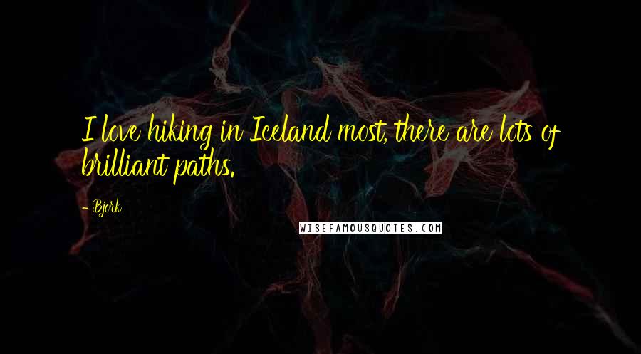 Bjork Quotes: I love hiking in Iceland most, there are lots of brilliant paths.