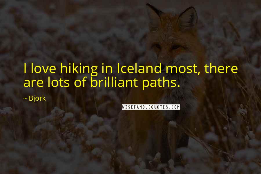Bjork Quotes: I love hiking in Iceland most, there are lots of brilliant paths.