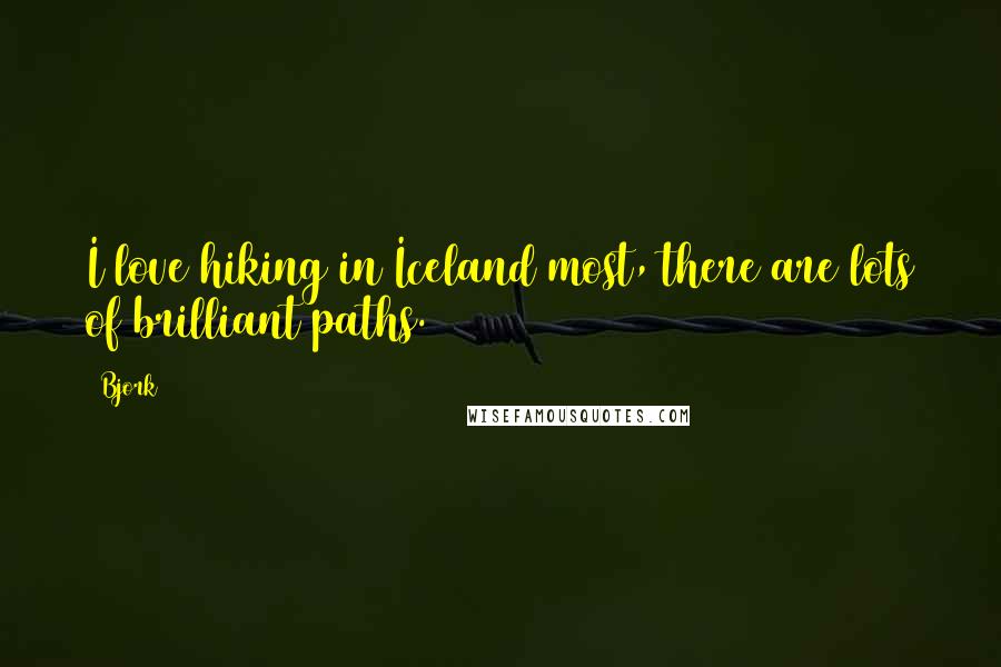 Bjork Quotes: I love hiking in Iceland most, there are lots of brilliant paths.