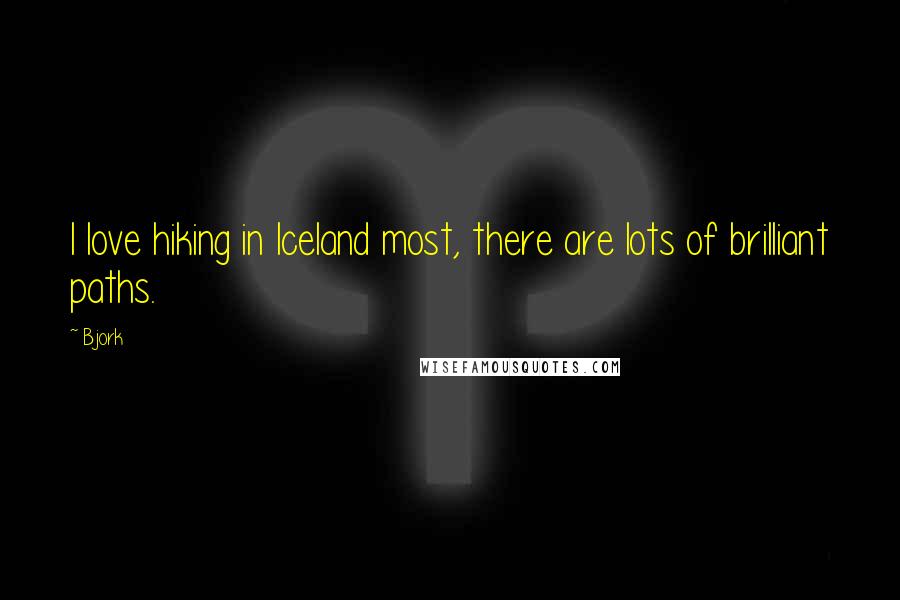 Bjork Quotes: I love hiking in Iceland most, there are lots of brilliant paths.