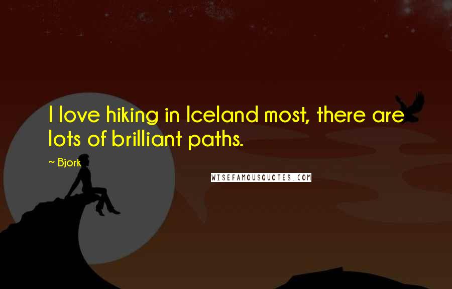 Bjork Quotes: I love hiking in Iceland most, there are lots of brilliant paths.
