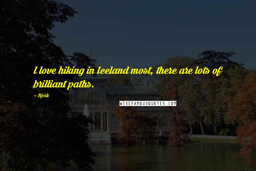 Bjork Quotes: I love hiking in Iceland most, there are lots of brilliant paths.