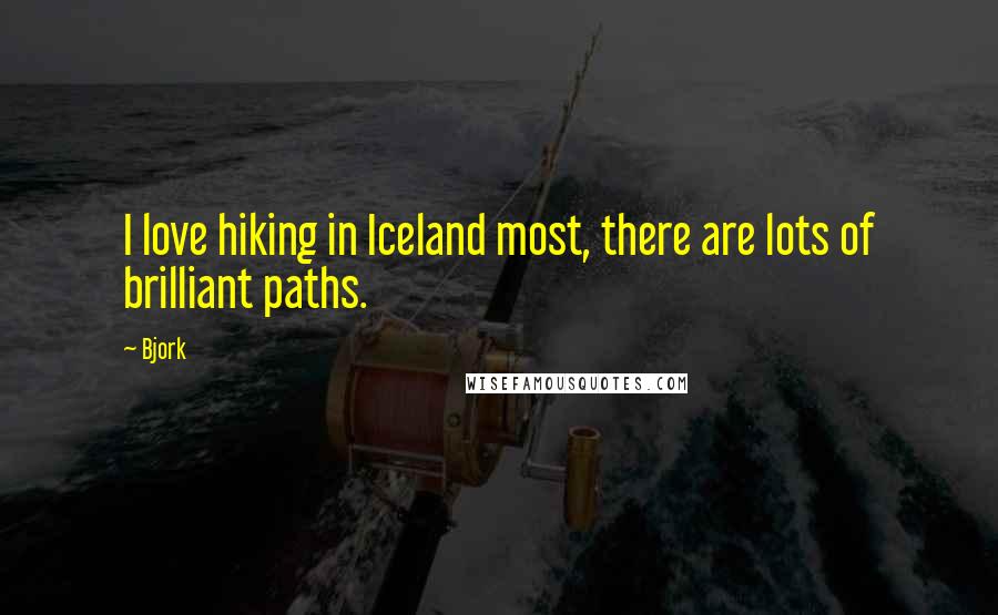 Bjork Quotes: I love hiking in Iceland most, there are lots of brilliant paths.