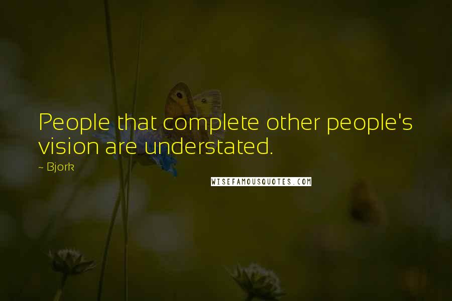 Bjork Quotes: People that complete other people's vision are understated.