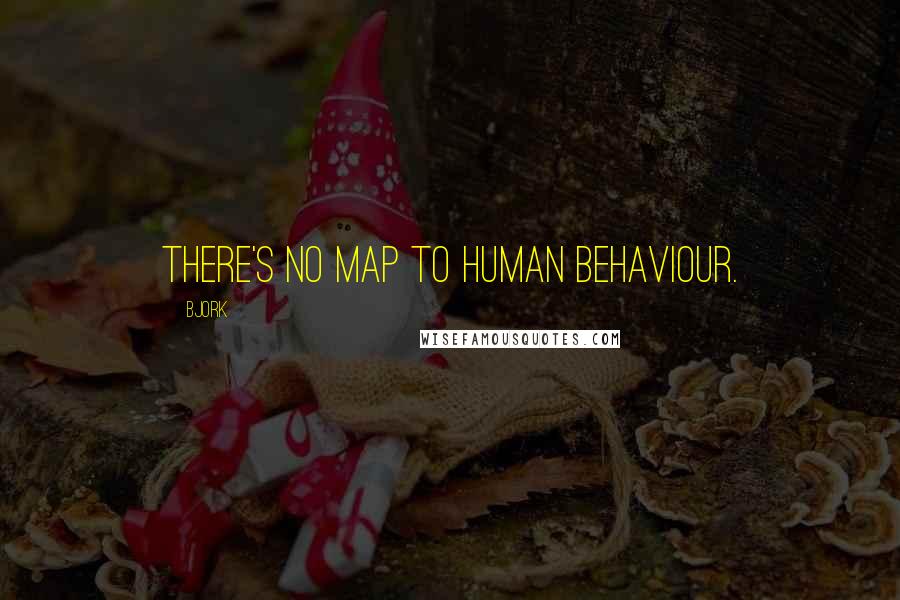 Bjork Quotes: There's no map to human behaviour.