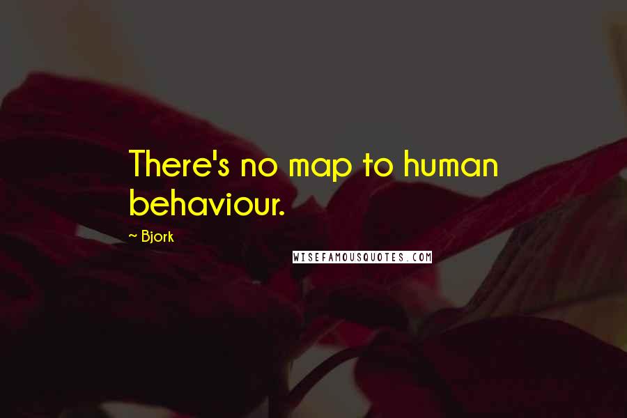 Bjork Quotes: There's no map to human behaviour.