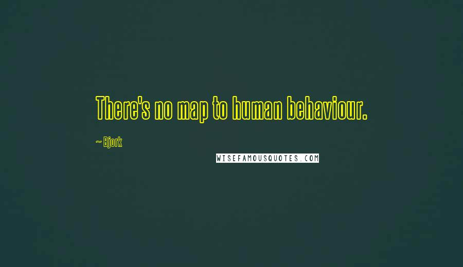 Bjork Quotes: There's no map to human behaviour.