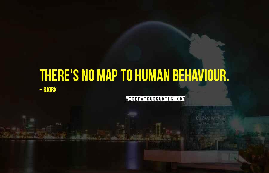 Bjork Quotes: There's no map to human behaviour.