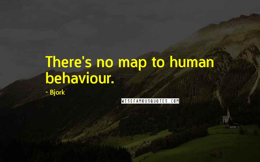 Bjork Quotes: There's no map to human behaviour.