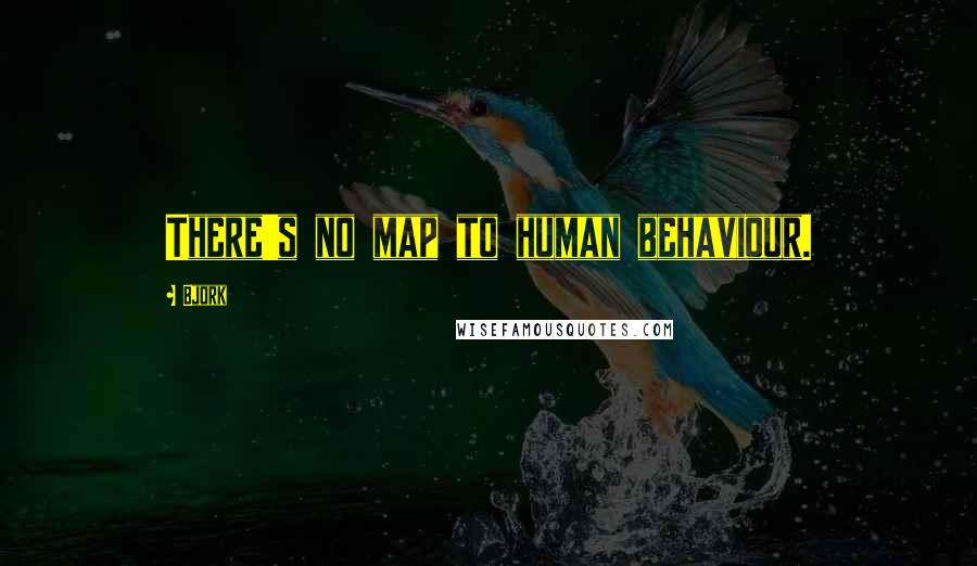 Bjork Quotes: There's no map to human behaviour.