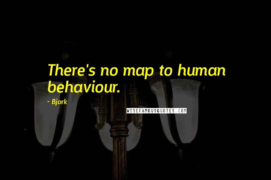 Bjork Quotes: There's no map to human behaviour.